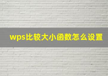 wps比较大小函数怎么设置