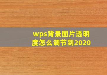 wps背景图片透明度怎么调节到2020