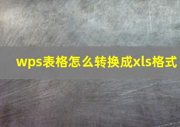 wps表格怎么转换成xls格式