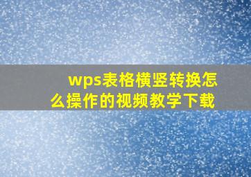 wps表格横竖转换怎么操作的视频教学下载