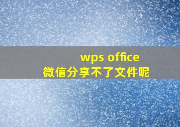 wps office 微信分享不了文件呢