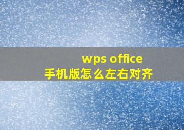 wps office 手机版怎么左右对齐