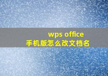 wps office 手机版怎么改文档名