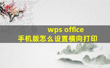 wps office 手机版怎么设置横向打印