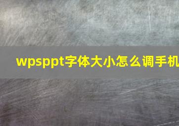 wpsppt字体大小怎么调手机