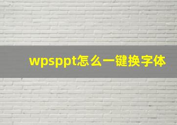 wpsppt怎么一键换字体