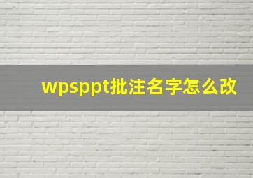 wpsppt批注名字怎么改