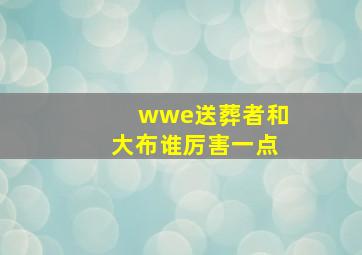 wwe送葬者和大布谁厉害一点