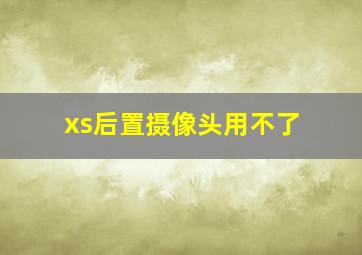 xs后置摄像头用不了