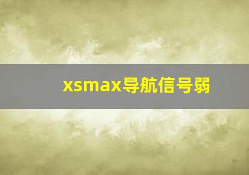 xsmax导航信号弱