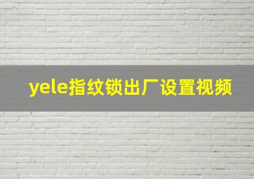 yele指纹锁出厂设置视频