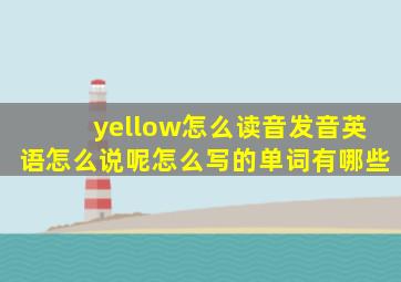 yellow怎么读音发音英语怎么说呢怎么写的单词有哪些