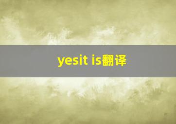 yesit is翻译