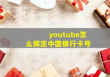 youtube怎么绑定中国银行卡号