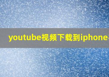 youtube视频下载到iphone手机