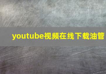 youtube视频在线下载油管