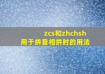 zcs和zhchsh用于拼音相拼时的用法